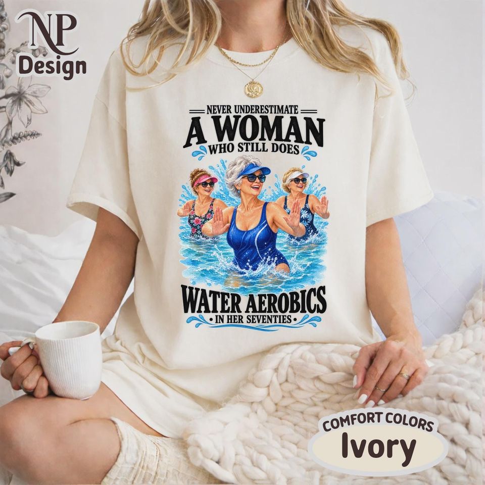 Comfort Colors Never Underestimate A Woman Who Still Does Water Aerobics Shirt, Funny Water Exercise T-Shirt, Aqua Fitness Gift