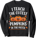 Teacher Halloween I Teach the Cutest Pumpkins in the Patch Sweatshirt