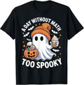 A Day Without Math Too Spooky Ghost Math Lover Halloween T-Shirt