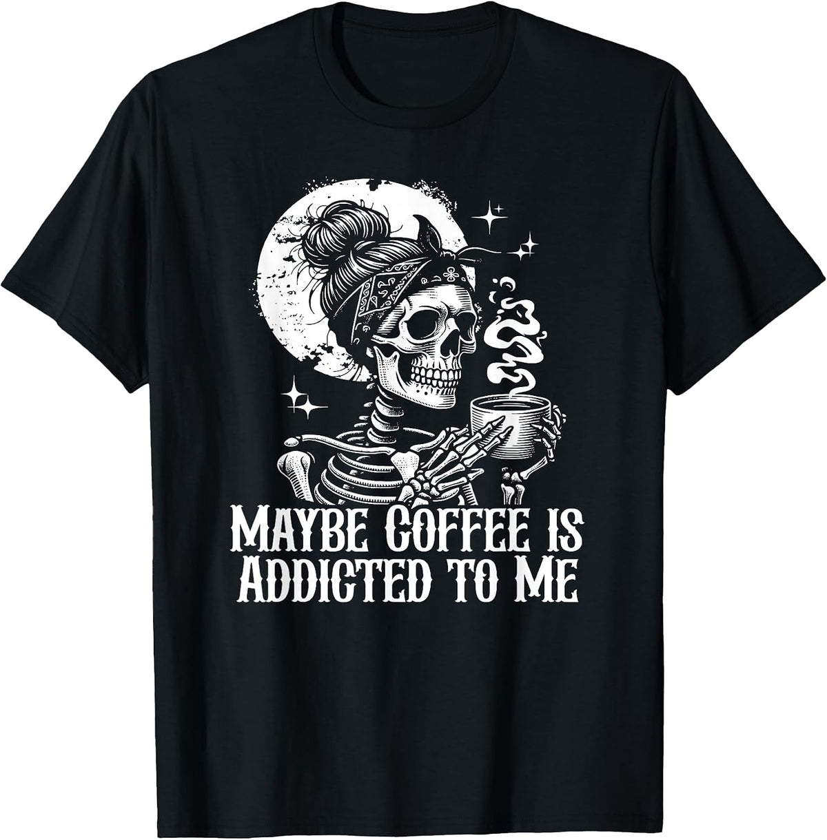 Maybe Coffee is Addicted to Me Funny Coffee Lover Skeleton T-Shirt