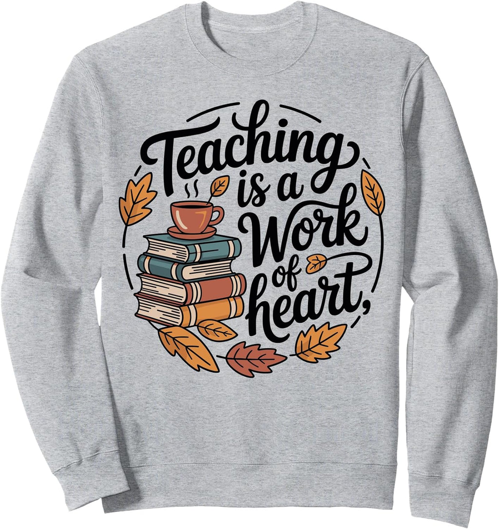Teaching Is A Work of Heart, Fall Teacher Autumn Theme Sweatshirt