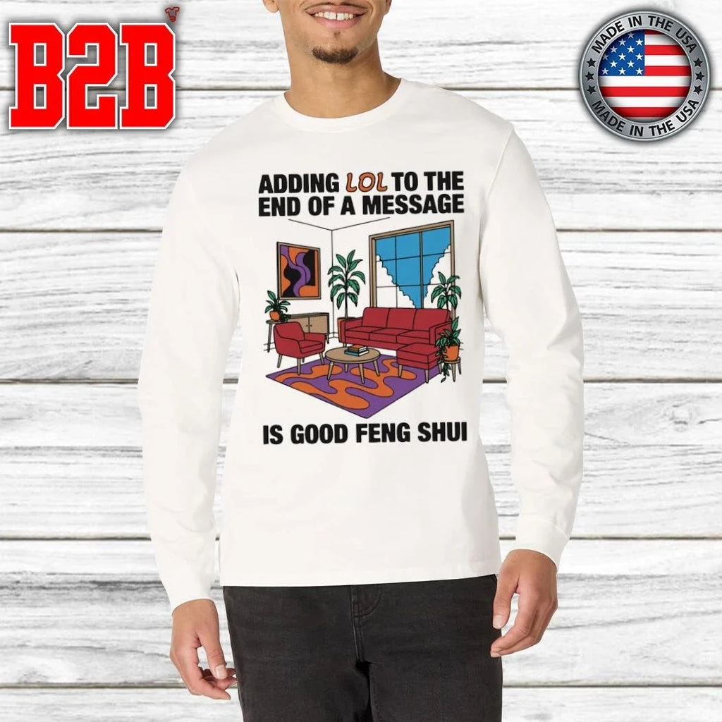Adding Lol To The End Of A Message Is Good Feng Shui Shirt Unisex