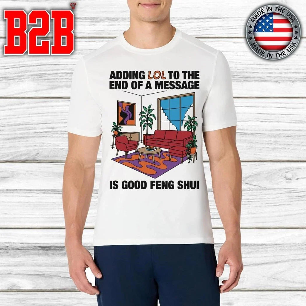 Adding Lol To The End Of A Message Is Good Feng Shui Shirt Unisex