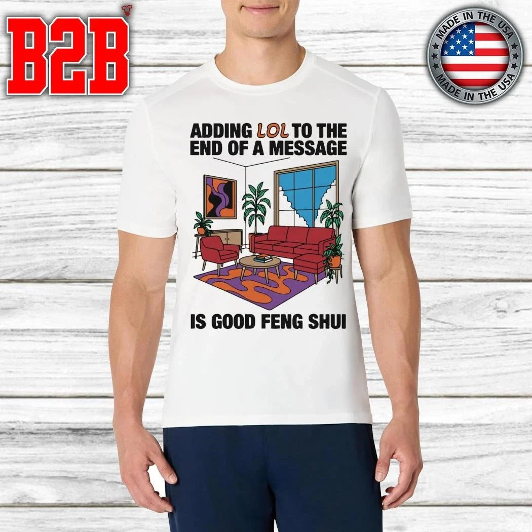 Adding Lol To The End Of A Message Is Good Feng Shui Shirt Unisex