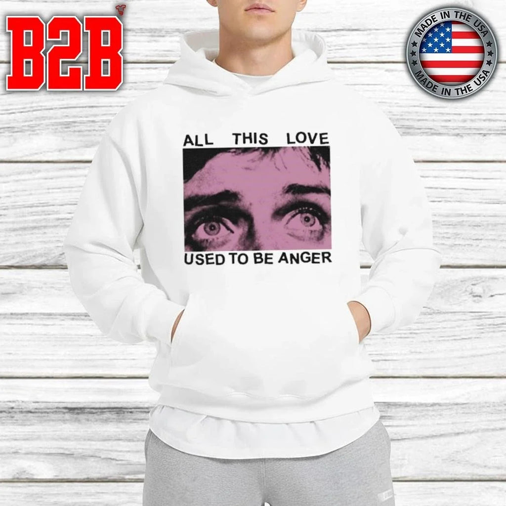 All This Love Used To Be Anger Shirt Unisex