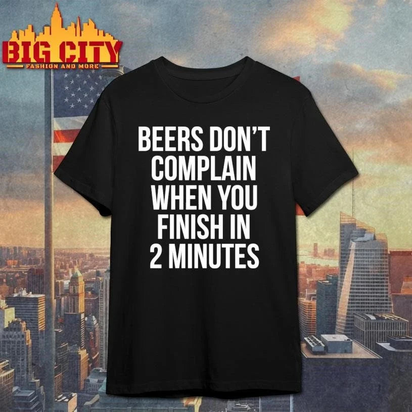 Beers Don’t Complain When You Finish In 2 Minutes Shirt Unisex