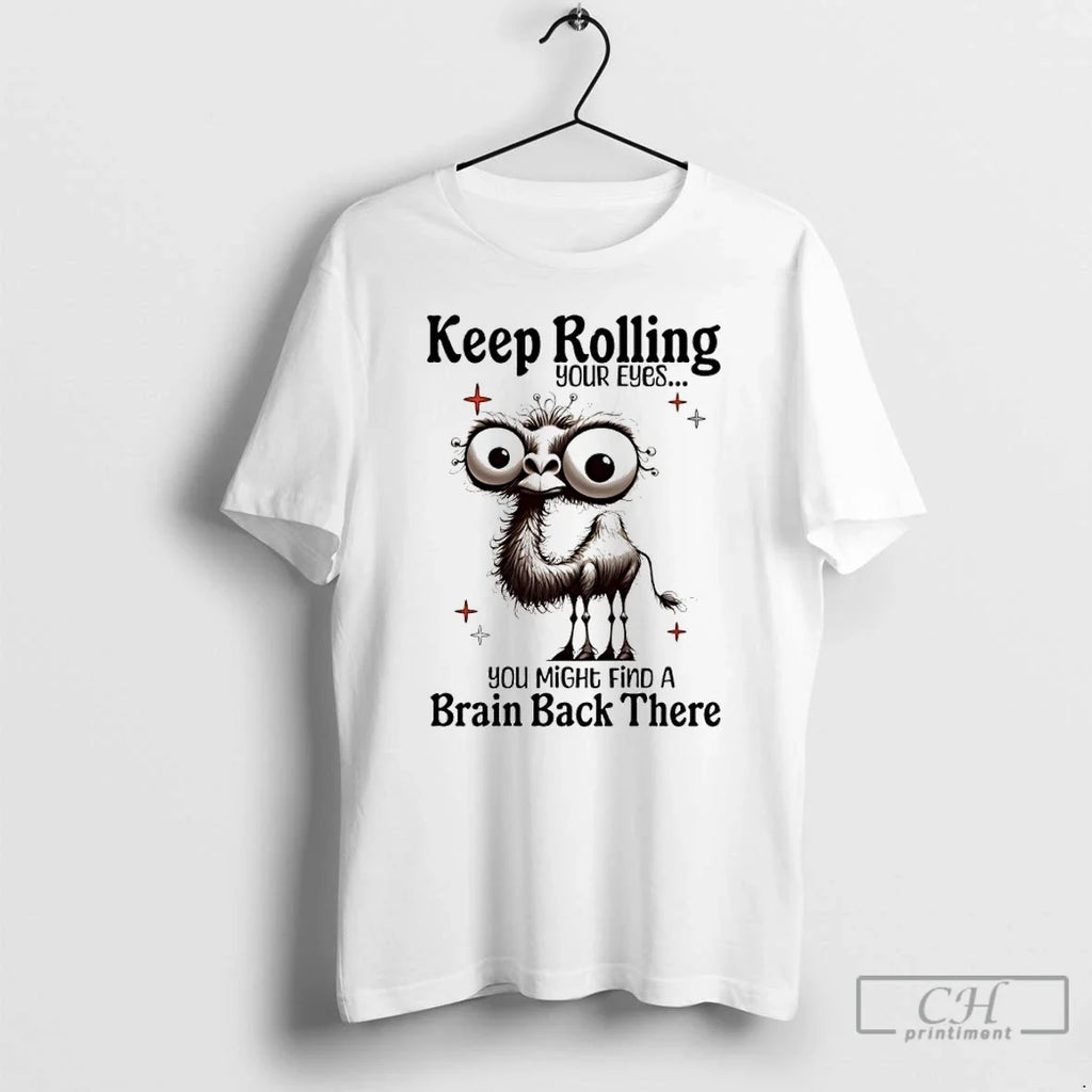 Classic Camel Keep Rolling Your Eyes You Might Find A Brain Back There T Shirts