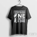 Classic Cmon Detroit I Just Want One Before I Die