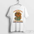 Classic Dachshund I Heard They Dont Like Me I Hope They Heard I Dont Give