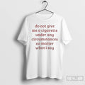 Classic Do Not Give Me A Cigarette Under Any Circumstances No Matter What I Say