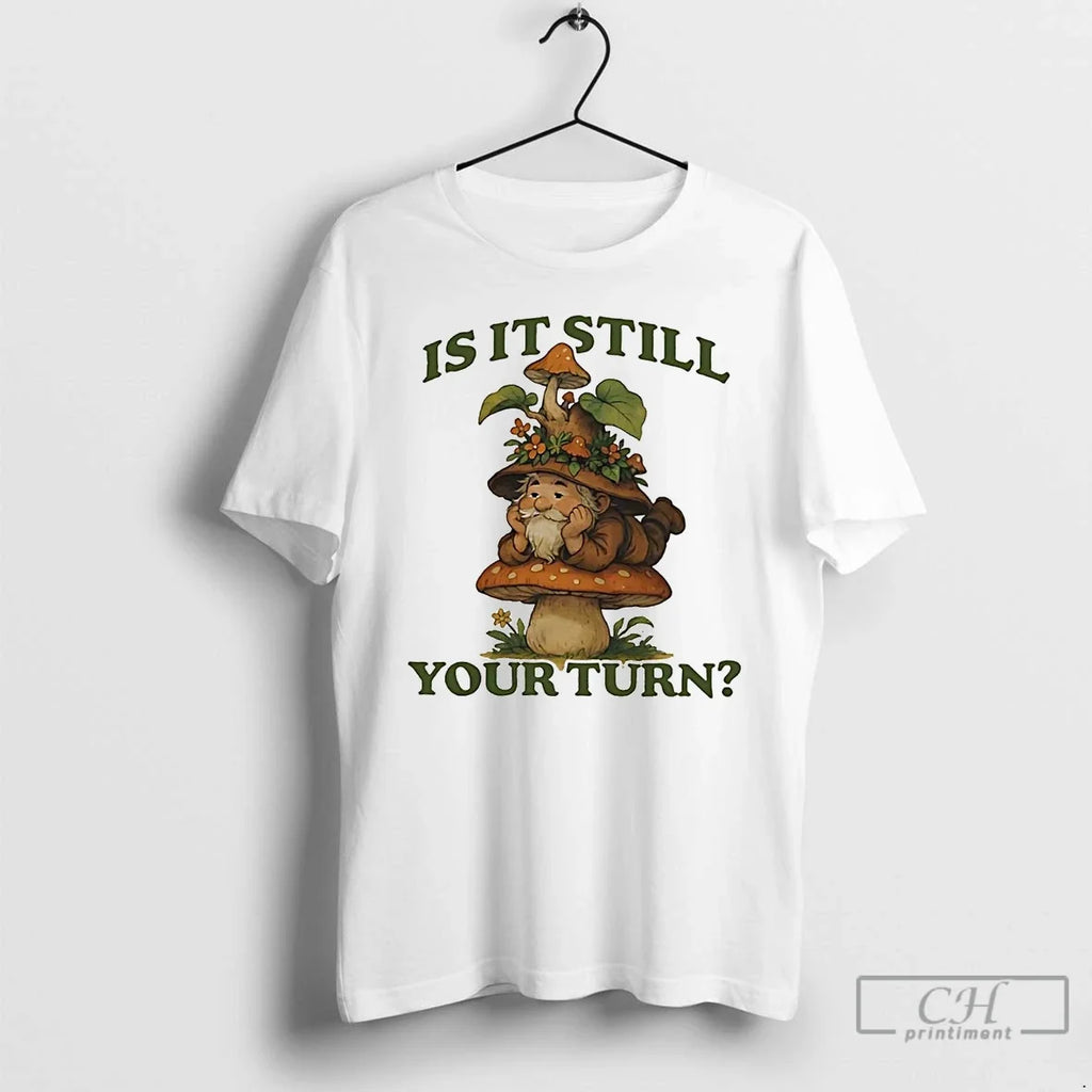 Classic Gnome Mushroom Is It Still Your Turn T Shirts