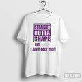 Classic Straight Outta Shape But Bitch I Aint Ugly Tho