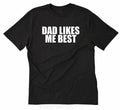 Dad Likes Me Best Funny Hilarious Daddy Father Silly Tee Shirt Unisex