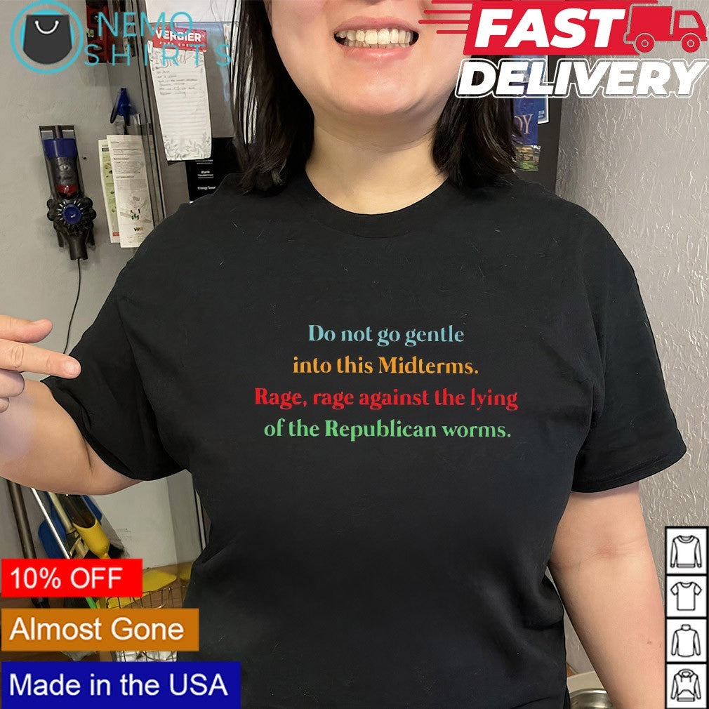 Do not go gentle into this midterms rage rage against the lying pf Republicans worms shirt