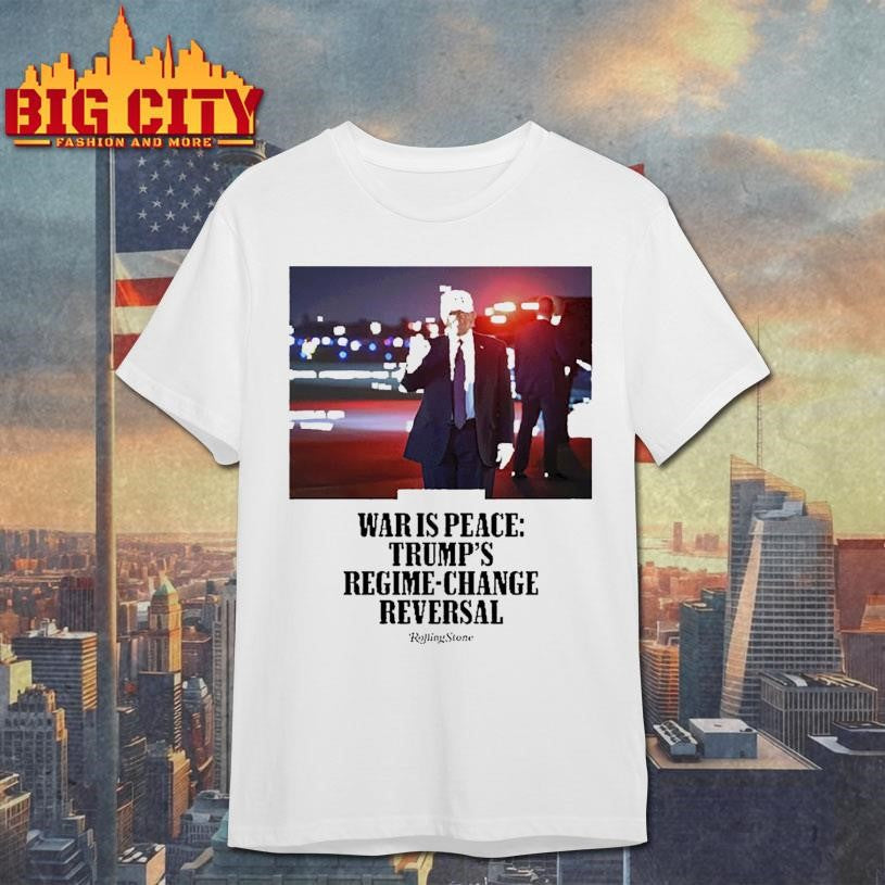 Donald Trump War Is Peace Trump’s Regime Change Reversal Shirt Unisex