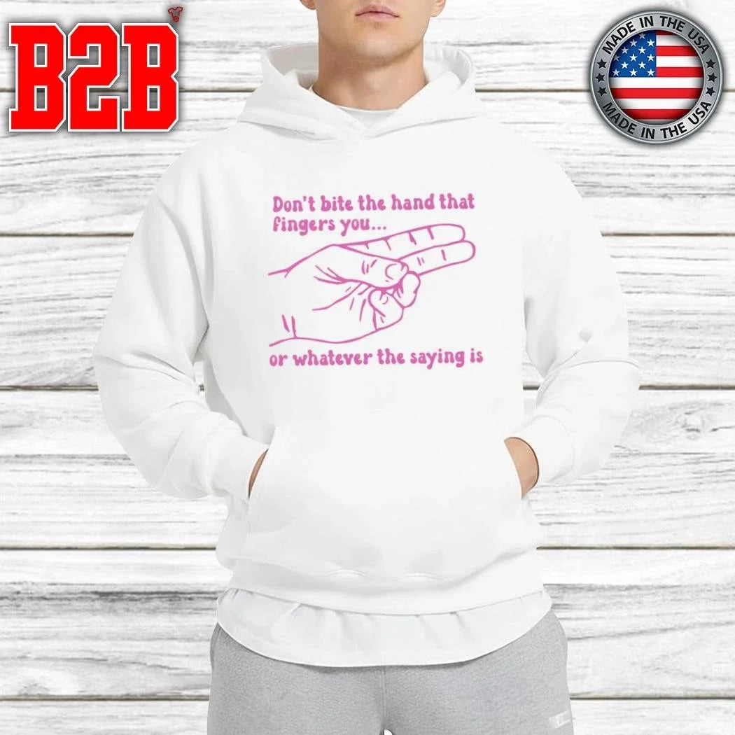 Don’t Bite The Hand That Fingers You Or Whatever The Saying Is Shirt Unisex