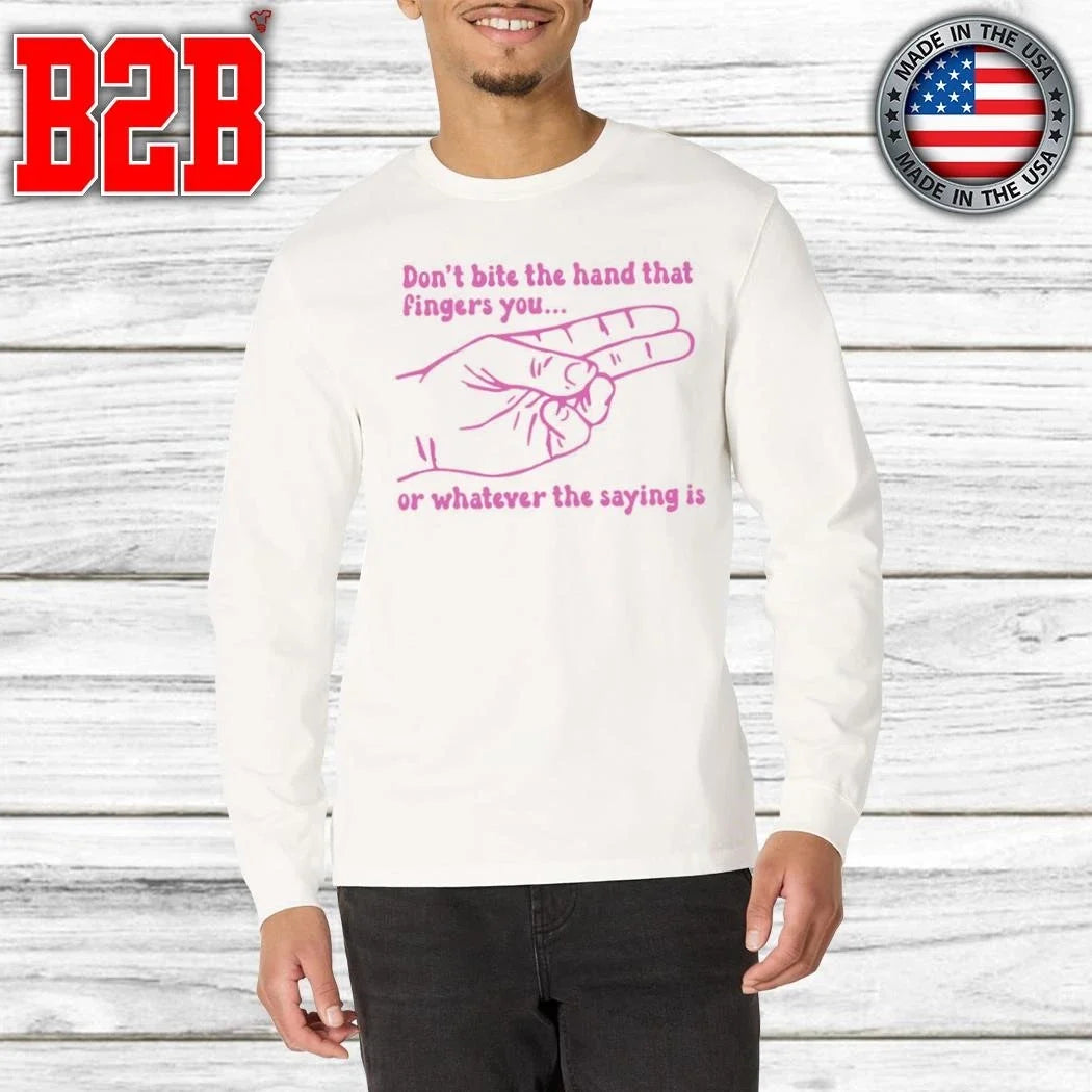 Don’t Bite The Hand That Fingers You Or Whatever The Saying Is Shirt Unisex