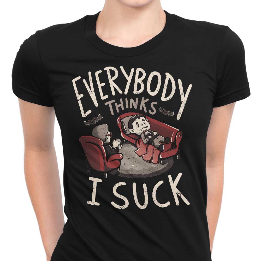 Everybody Thinks I Suck - Women's Apparel