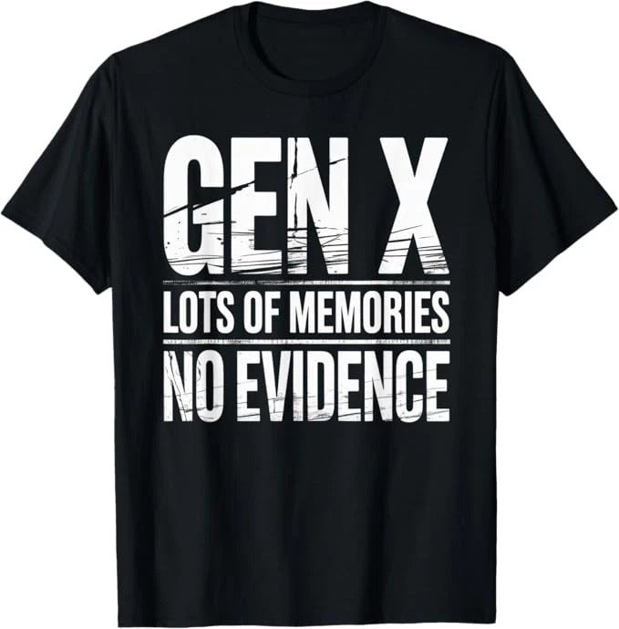 Gen X Lots Of Memories No Evidence Funny Humor Adult Friend Unisex