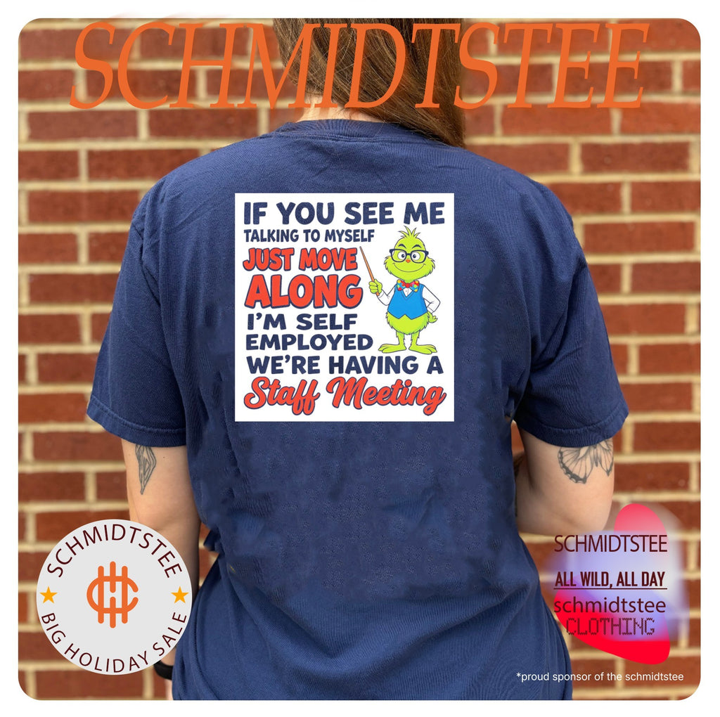 Grinch if you see me talking to myself just move along I’m self employed we’re having a staff meeting shirt