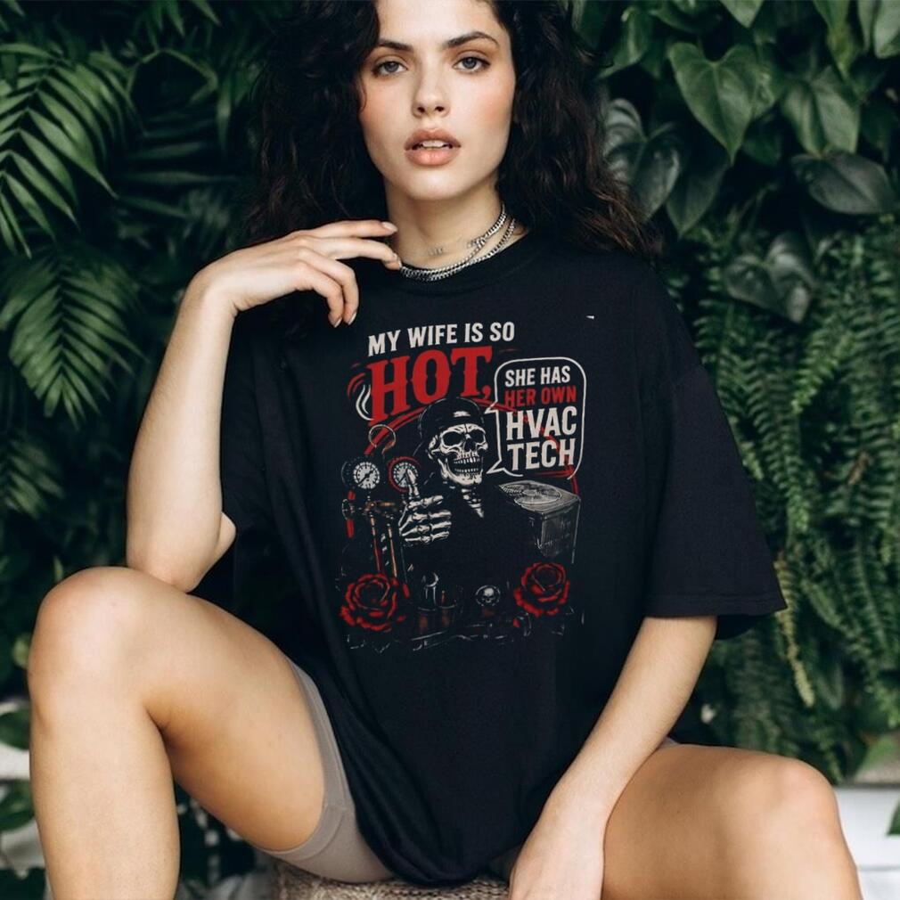 HVAC Technician Skeleton My Wife Is So Hot Funny Husband Quote Shirt