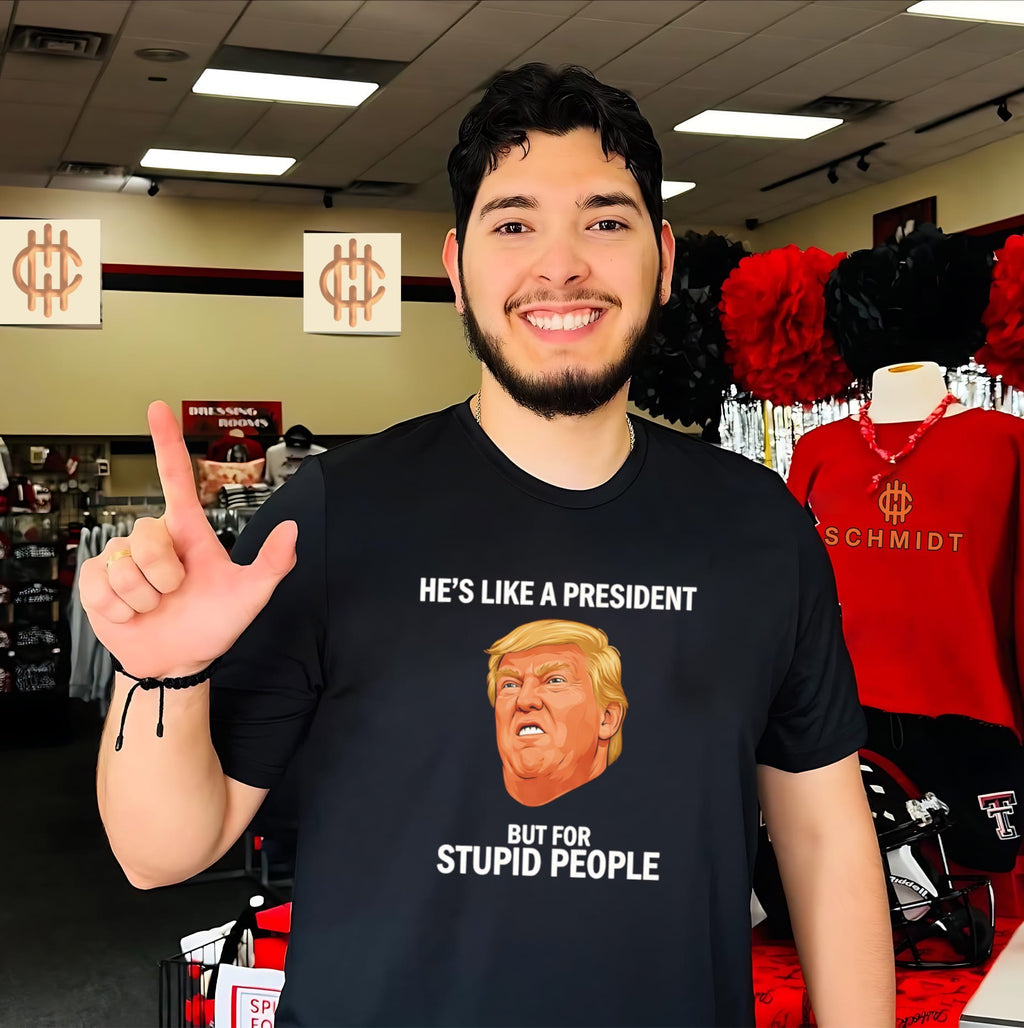 He Is Like a President but for Stupid People Donald Trump shirt