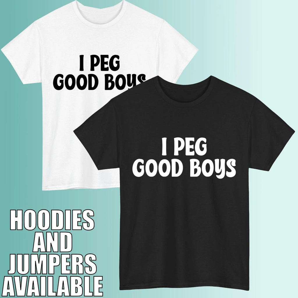 I Peg Good Boys Funny Adult Humor Cheeky Bold Statement Unisex Tee Top Unisex