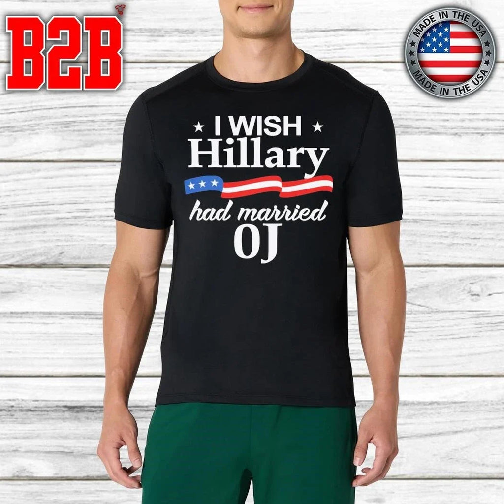 I Wish Hillary Had Married Oj Shirt Unisex