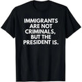 Immigrants Are Not Criminals But The President Is Funny Cotton Crew Neck Unisex