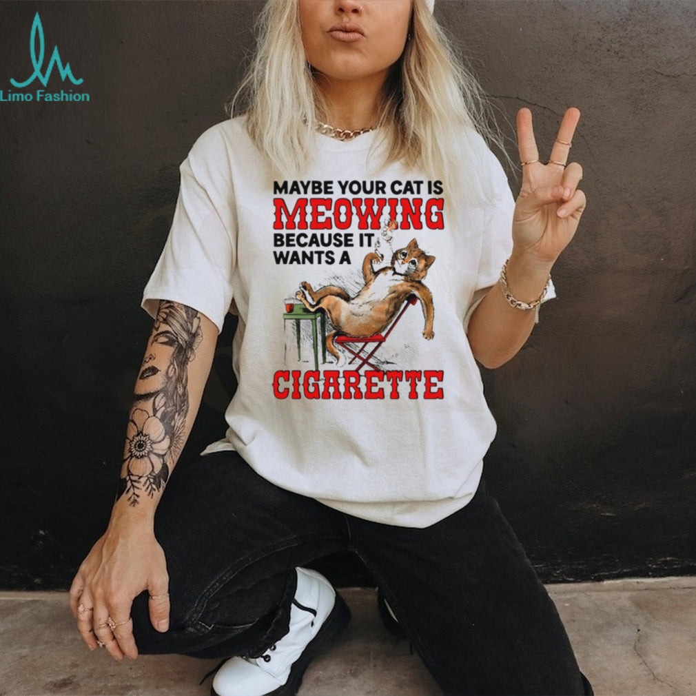 Maybe your cat is meowing because it wants a cigarette cat shirt