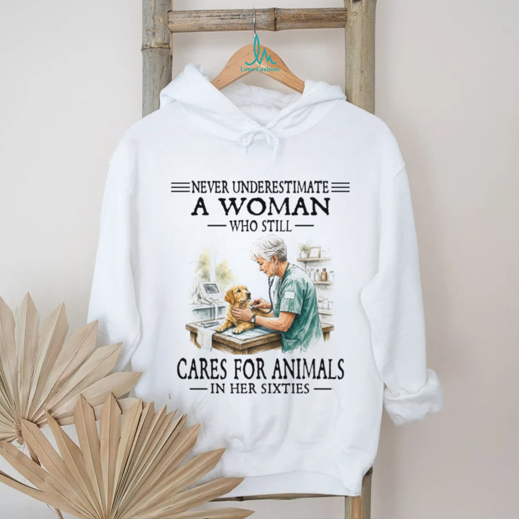 Never Underestimate A Woman Who Cares For Animals In Her Sixties Shirt