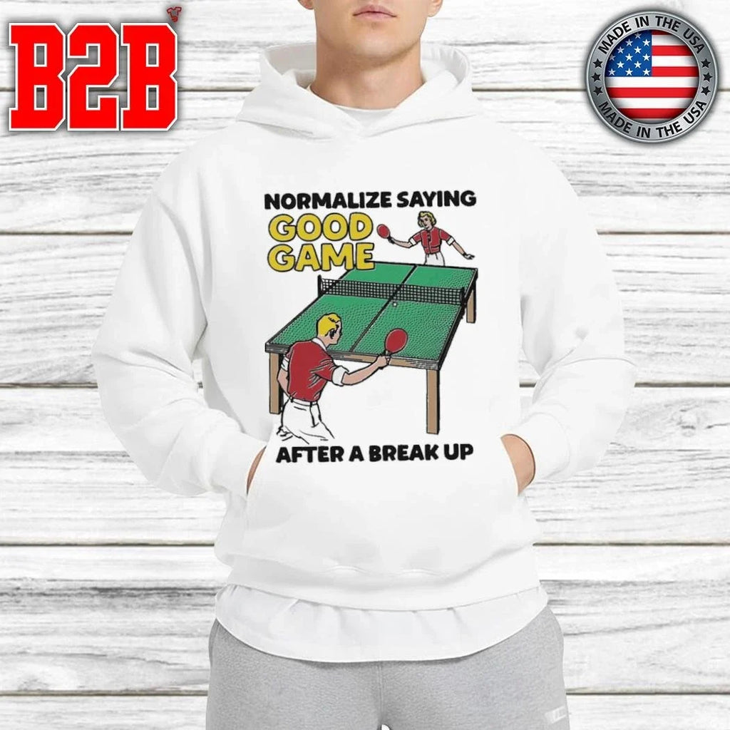 Normalize Saying Good Game After A Break Up Shirt Unisex