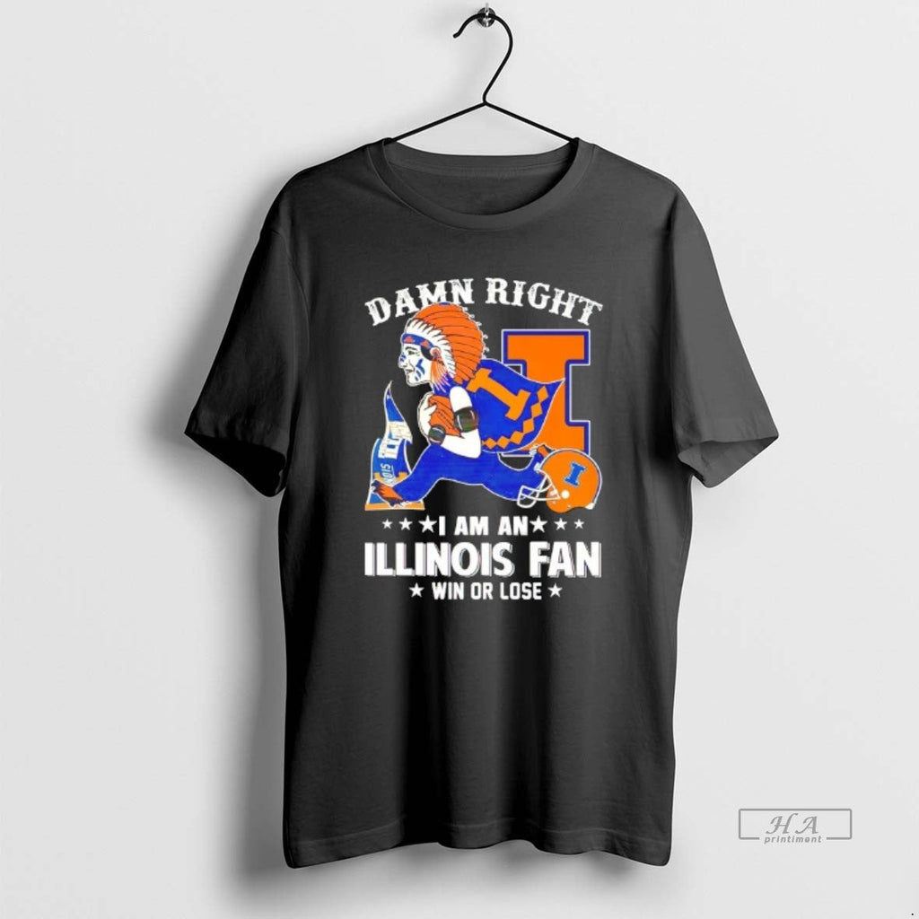 Official Damn Right I Am An Illinois Fighting Illini Fan Win Or Lose