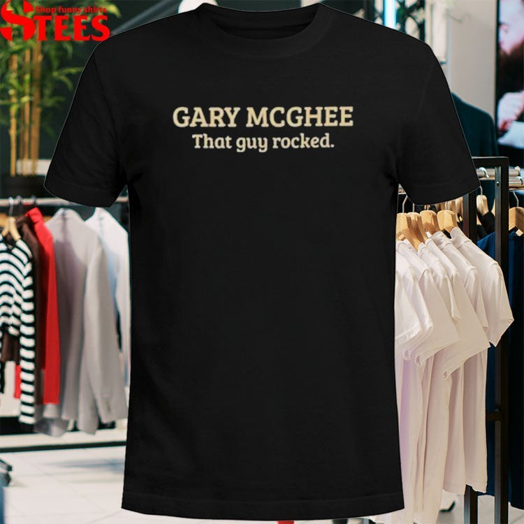 Gary McGhee That Guy Rocked T-shirts