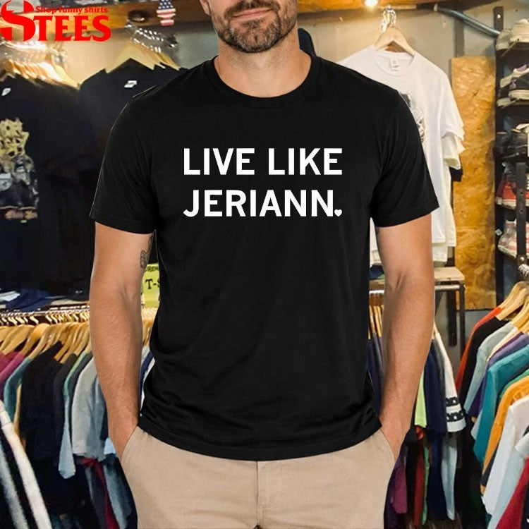 Live Like Jeriann T-shirts