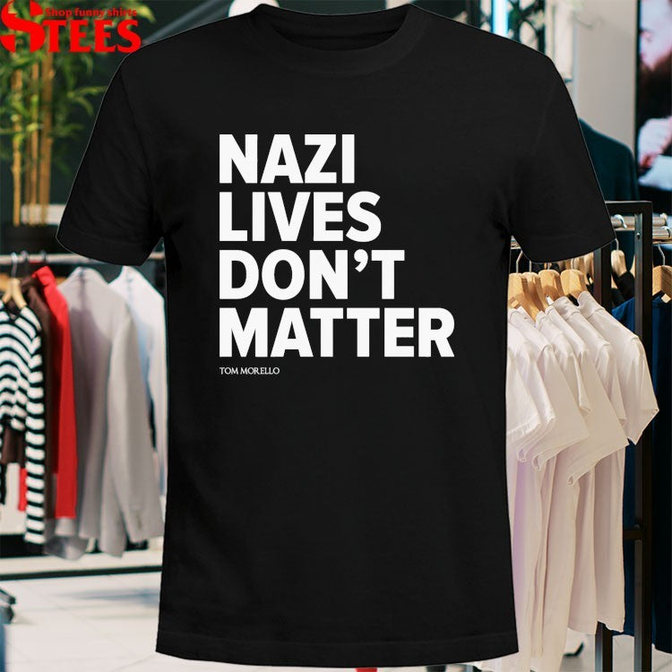 Tom Morello Nazi Lives Don’t Matter T-Shirt