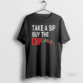 Official Trendy Take A Sip Buy The Dip