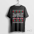 Officials All I Want For Christmas Is More Leverage Ugly Christmas Premium T Shirts Sweater