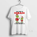 Original Grinch Santa You Think Im Mean You Should Meet The Girl I Gave Birth