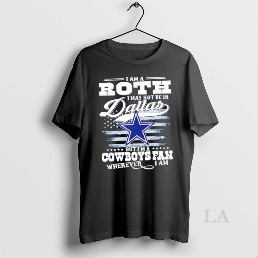 Original I Am A Roth I May Not Be In Dallas But Im A Cowboys