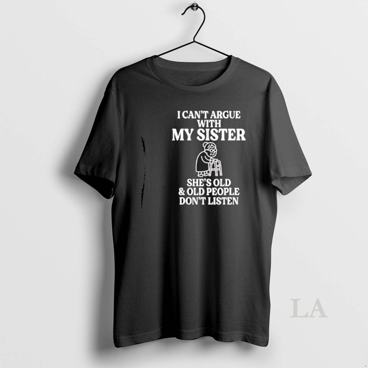 Original I Cant Argue With My Sister Shes Old Old People Dont Listen