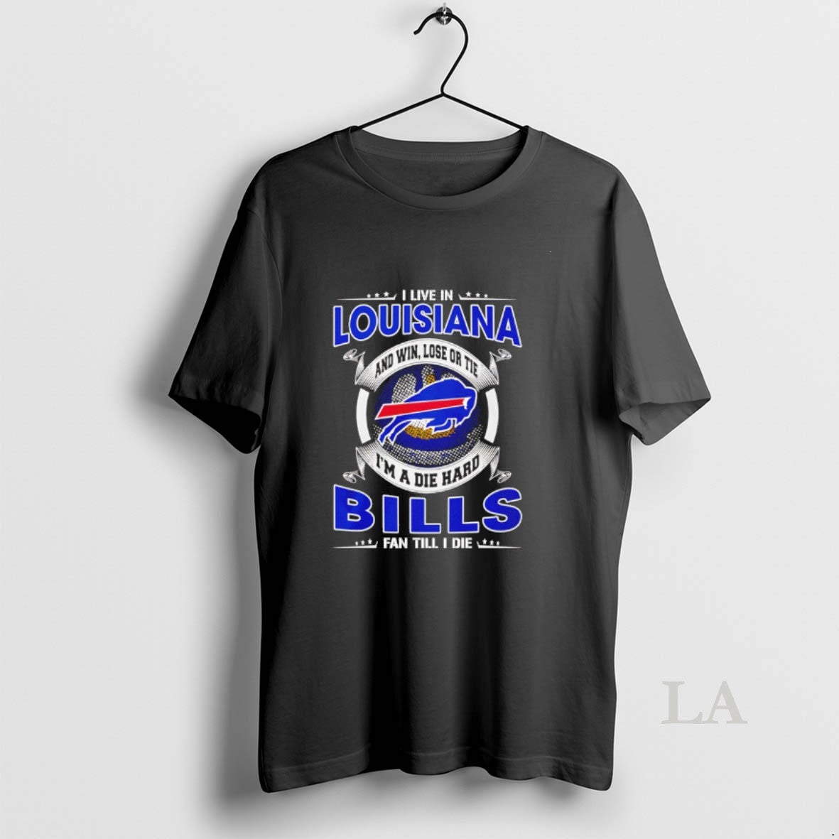 Original I Live In Louisiana And Win Lose Or Tie Im A Die Hard Bills
