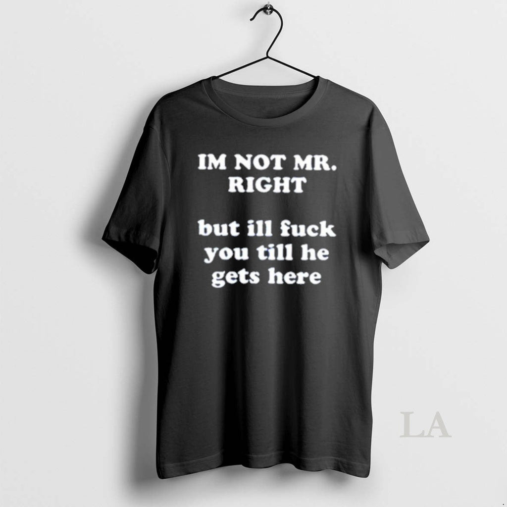 Original Im Not Mr Right But Ill Fuck You