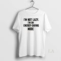 Original Im Not Lazy Im On Energy Saving Mode