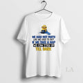Original Minion We May Not Party Like We Used To But If We Take