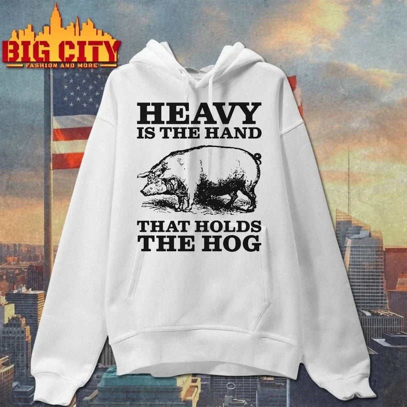 Pig Heavy Is The Hand That Holds The Hog Unisex