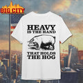 Pig Heavy Is The Hand That Holds The Hog Unisex