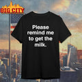 Please Remind Me To Get The Milk Shirt Unisex