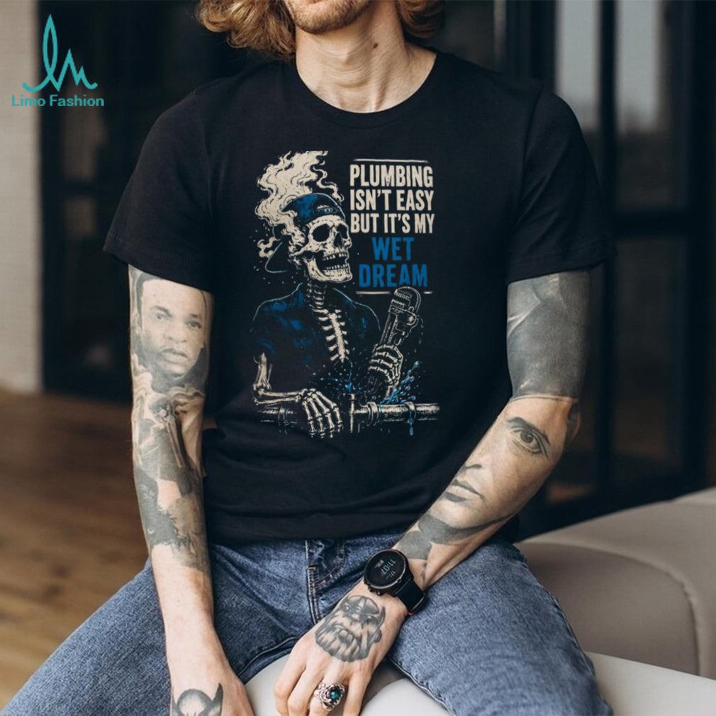 Plumber Wet Dream Skeleton Funny Trade Worker Shirt