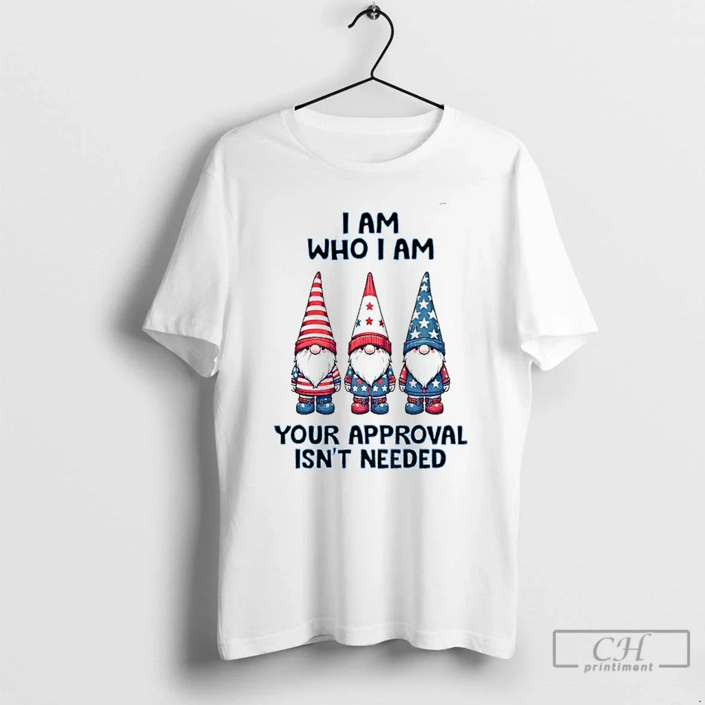 Premium Gnome I Am Who I Am Your Approval Isnt Needed T Shirts
